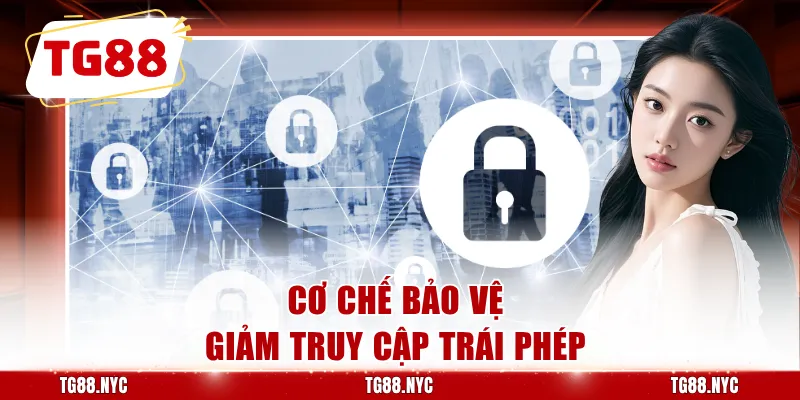 Chính Sách Bảo Mật TG88 - Quy Định Dữ Liệu Tài Khoản 2 Cơ chế bảo vệ giảm truy cập trái phép