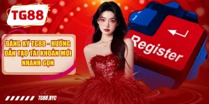 Đăng Ký TG88 - Hướng Dẫn Tạo Tài Khoản Mới Nhanh Gọn