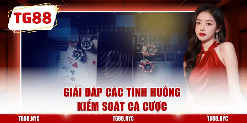 Giải đáp các tình huống kiểm soát cá cược