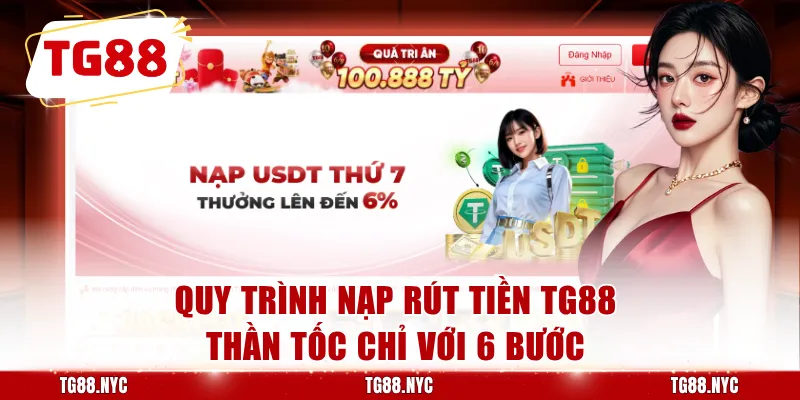 Quy trình nạp rút tiền TG88 thần tốc chỉ với 6 bước
