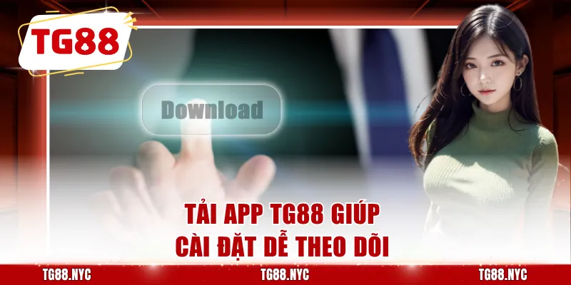Tải app TG88 giúp cài đặt dễ theo dõi