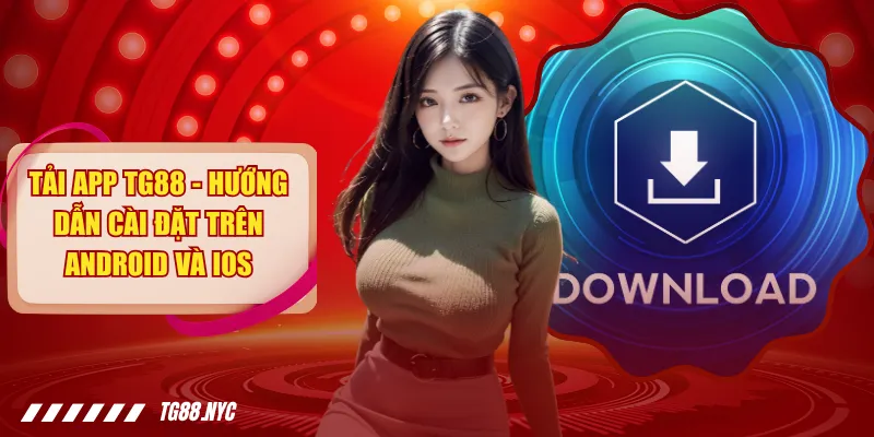 Tải App TG88 - Hướng Dẫn Cài Đặt Trên Android Và IOS