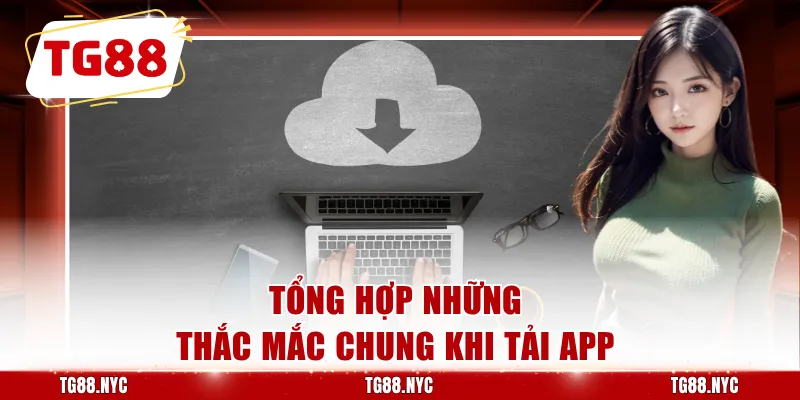 Tổng hợp những thắc mắc chung khi tải app