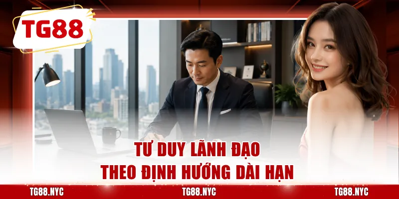 Tư duy lãnh đạo theo định hướng dài hạn