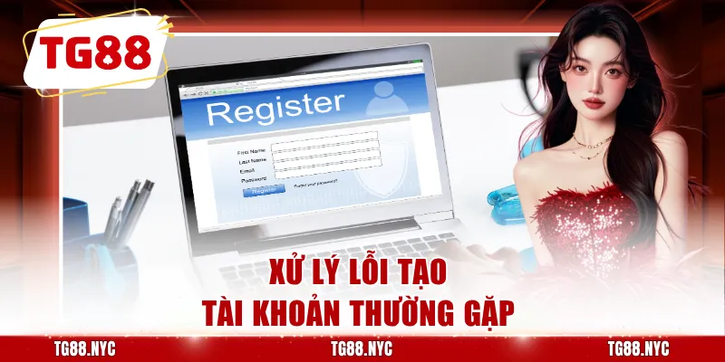 Xử lý lỗi tạo tài khoản thường gặp